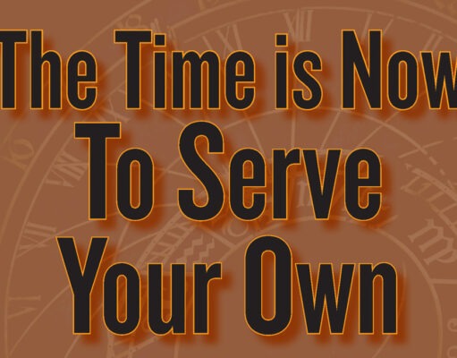 The Time is Now To Serve Your Own